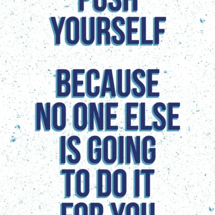 Poster with blue text Push yourself because no one else is going to do it for you