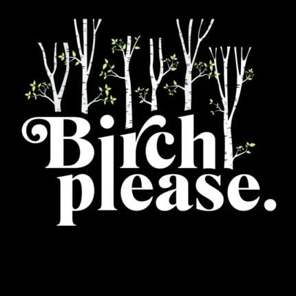 White birch trees above the pun text 'Birch please.' on black