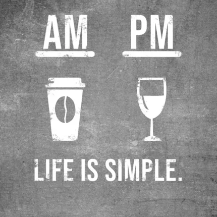 AM coffee cup and PM wine glass with the text Life is simple